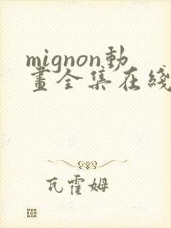 mignon动画全集在线观看高清免费
