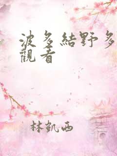 波多结野多在线观看 波多结野多在线观看
