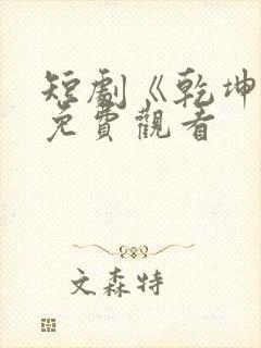 短剧《乾坤定》免费观看