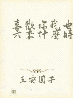 喜欢你我也是第六季什么时候播