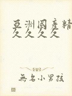 亚洲国产精久久久久久久