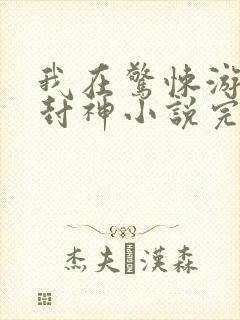 我在惊悚游戏里封神小说完全版