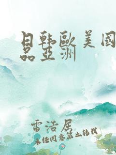 日韩欧美国产精品亚洲