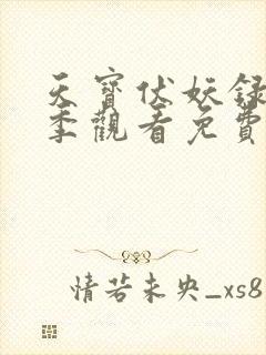 天宝伏妖录第二季观看免费 天宝伏妖录第二季观看免费