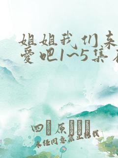 姐姐我们来谈恋爱吧1~5集在线观看