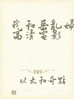 我和岳乱妇三级高清电影