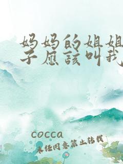 妈妈的姐姐的孙子应该叫我什么