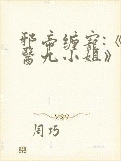邪帝缠宠:《神医九小姐》