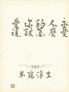 爱你的人永远知道该怎么爱你