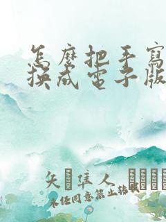 怎么把手写的转换成电子版的