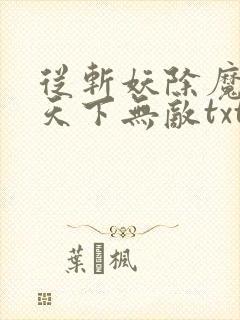 从斩妖除魔开始天下无敌txt下载全本