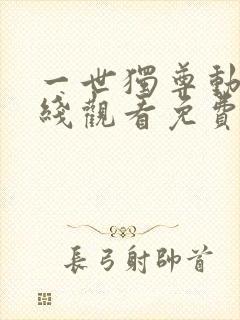 一世独尊动漫在线观看免费全集