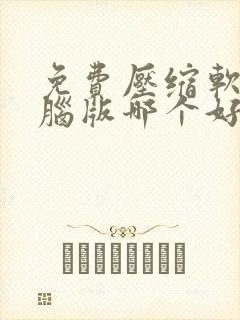 免费压缩软件电脑版哪个好