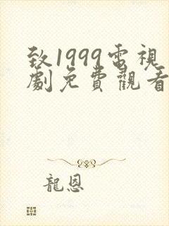 致1999电视剧免费观看完整版高清