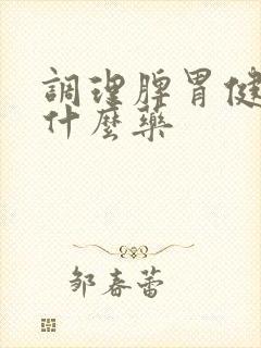 调理脾胃健脾吃什么药