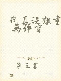我真没想重生啊 无弹窗