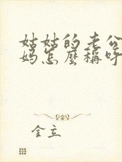 姑姑的老公的妈妈怎么称呼