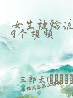 女生被轮流插99个视频
