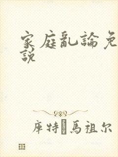 家庭乱论免费小说