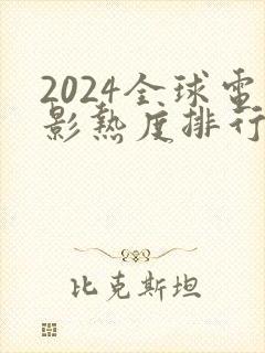 2024全球电影热度排行榜前十名