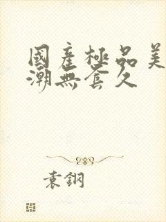 国产极品美女高潮无套久