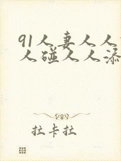 91人妻人人做人碰人人添