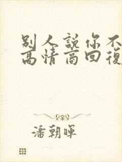 别人说你不好的高情商回复