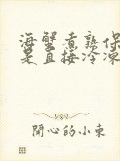 海蟹煮熟保存还是直接冷冻保存