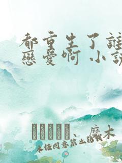 都重生了谁还谈恋爱啊 小说完整