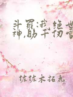 斗罗:我绝世龙神,助千仞雪飞升 斗罗:我绝世龙神,助千仞雪飞升