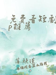 免费看短剧app推荐 免费看短剧app推荐