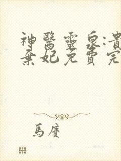 神医灵泉:贵女弃妃免费完整版