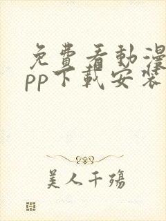 免费看动漫的app下载安装