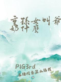 重孙女叫爷爷奶奶什么