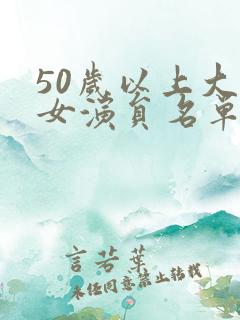 50岁以上大陆女演员名单