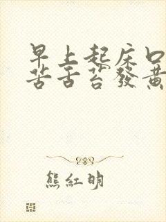 早上起床口干口苦舌苔发黄