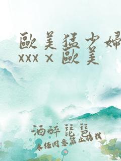 欧美猛少妇色xxxxⅹ欧美