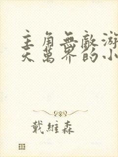 主角无敌游历诸天万界的小说