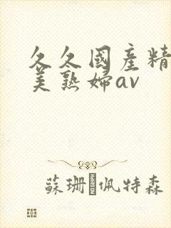 久久国产精品欧美熟妇av
