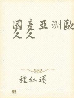 国产亚洲欧洲久久久