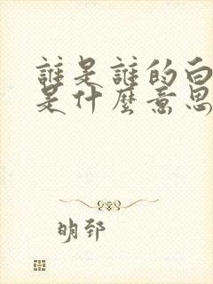 谁是谁的白月光是什么意思