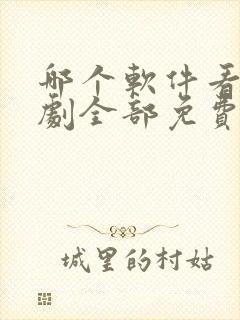 哪个软件看电视剧全部免费