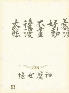 太后不好惹 动态漫画 动漫