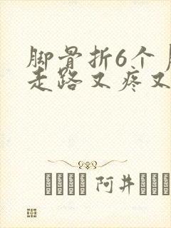 脚骨折6个月了走路又疼又瘸