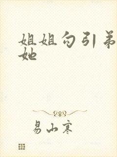 姐姐勾引弟弟操她