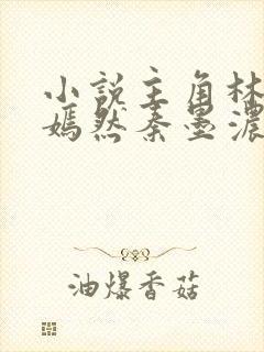 小说主角林阳秦嫣然秦墨浓