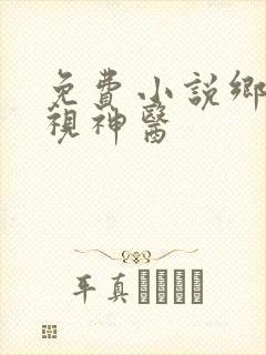 免费小说乡村透视神医