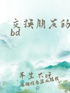 交换朋友的妻子bd