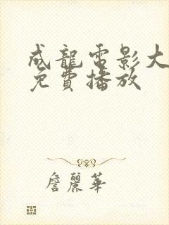 成龙电影大全 免费播放