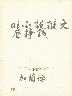 ai小说推文怎么挣钱